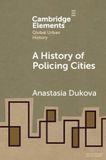 A Cambridge University Press Elements in Global Urban History-A History of Policing Cities Paperback