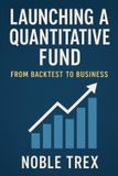 Launching Noble Trex Launching a Quantitative Fund: From Backtest to Business Paperback