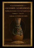 LA COURONNE I — LE CORPS : LE RÉCIPIENT: Le Corps comme Temple et Contenant des Trois Vases Sacrés Synthèse des cinq Arcanes du Temple du Corps Saison III — Livre I sur X