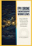 FPV Drone Cinematography Workflows: Camera Configuration, Gyroflow Processing, and Professional Film Set Operations for Experienced Aerial Cinematographers