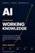 AI Working Knowledge: The Essential Guide to Machine Learning, Generative AI, Agents, Business Value, and Responsible Use