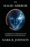 The Independently Published The Magic Mirror: A Christian Theology of Artificial Intelligence Paperback