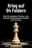 Krieg FlipFlop Krieg auf 64 Feldern: Die 50 größten Partien, die Schach-Weltmeisterschaften entschieden