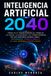 Inteligencia Artificial 2040: Como la IA transformara el trabajo, la salud, la sociedad y el poder mundial en los proximos quince anos: escenarios, predicciones y lo que debemos hacer ahora
