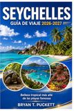 SEYCHELLES GUÍA DE VIAJE 2026-2027: Belleza tropical más allá de las playas famosas