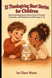 15 Independently Published 15 Thanksgiving Short Stories for Children: Heartwarming Read-Aloud Tales of Family, Gratitude, and Kindness for Kids Ages 6-10