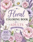 Floral Coloring Book for Teen and Adults: 100 Beautiful Flower Designs to Color | Unique Botanical Patterns for Relaxation, Stress Relief, Mindfulness & Creative Fun