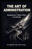 The Art of Administration: Navigating the 7 Hidden Pitfalls of Leadership
