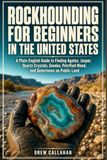 Rockhounding for Beginners in the United States: A Plain-English Guide to Finding Agates, Jasper, Quartz Crystals, Geodes, Petrified Wood, and Gemstones on Public Land