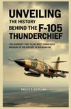 UNVEILING THE HISTORY BEHIND THE F-105 THUNDERCHIEF: The Aircraft That Flew the Most Dangerous Missions in the History of Air Warfare