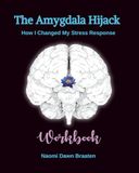 The Amygdala Hijack: How I Changed My Stress Response (WORKBOOK)
