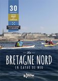 La Bretagne nord en kayak de mer: 30 parcours de Brest à Cancale