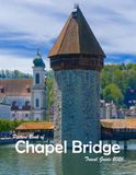 Chapel Bridge - Lucerne: A Visual Journey Through Stunning Landmarks, Travel and Nature lovers.