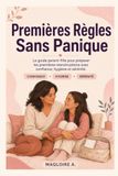 Premières Règles Sans Panique: Le guide parent-fille pour préparer les premières menstruations avec confiance, hygiène et sérénité