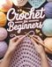 Crochet For Beginners: Un guide visuel complet pour maîtriser les points de couture, lire les patrons et créer vos 4 premiers projets de qualité à ... génération en génération en toute confiance