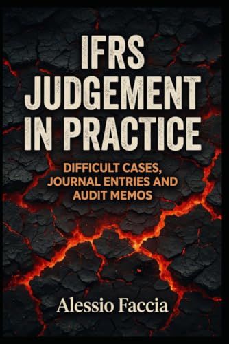 IFRS JUDGEMENT IN PRACTICE: DIFFICULT CASES, JOURNAL ENTRIES AND AUDIT MEMOS
