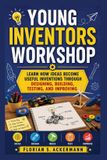 Young Libri GmbH Young Inventors Workshop: Learn How Ideas Become Useful Inventions Through Designing, Building, Testing, and Improving