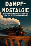 Dampf-Nostalgie: FlipFlop Dampf-Nostalgie: 50 historische Bahnstrecken und Züge, die du erlebt haben musst