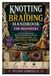 Knotting & Braiding Handbook for Beginners: Learn Traditional and Modern Techniques for Creating Decorative and Practical Designs