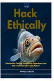 Hack Ethically: Penetration Testing, Exploitation Techniques, and Red Team Operations with Python