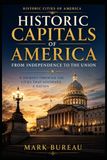 Historic Capitals of America From Independence to the Union: A Journey Through the Cities That Governed a Nation