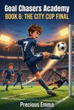Goal Chaser Academy - The City Cup Final: Soccer Book Series for Kids 8-12