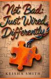 Not Bad: Just Wired Differently: My Story of ADHD, Misunderstanding, and Finding Strength