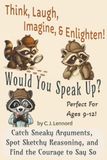 Think, Laugh, Imagine, & Enlighten - Would You Speak Up?: Catch Sneaky Arguments, Spot Sketchy Reasoning, and Find the Courage to Say So, For ages 9-12