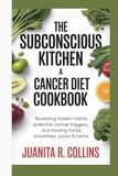 THE SUBCONSCIOUS KITCHEN: A CANCER DIET COOKBOOK