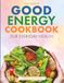 The Good Energy The Complete Good Energy Cookbook for Everyday Health: Super Easy, Metabolism-Boosting Recipes with 30-Day Meal Plans to Improve Energy, Enhance Health, and Support Weight Loss