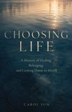 Choosing Life: A Memoir of Healing, Belonging, and Coming Home to Myself