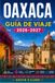 OAXACA GUÍA DE VIAJE 2026-2027: Una ruta práctica a través de mercados, palenques de mezcal y ruinas zapotecas.
