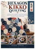HEXAGON KIKKO QUILTING: An Easy Guide to Japanese Turtle-Shell Geometry, English Paper Piecing, Fussy Cutting, Hand Stitching, and Modern Hexagon Quilt Designs