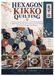 HEXAGON KIKKO QUILTING: An Easy Guide to Japanese Turtle-Shell Geometry, English Paper Piecing, Fussy Cutting, Hand Stitching, and Modern Hexagon Quilt Designs