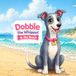 Dobbie the Whippet at the Beach: A Cute and Simple Children’s Story About Being Brave and Trying New Things