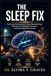 Le Sleep Fix : Le système scientifique pour un sommeil profond et réparateur qui répare votre métabolisme, vos hormones et votre santé mentale pendant que vous vous reposez.