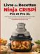 Livre Ninja Livre de Recettes Ninja CRISPi, Pro et Pro XL: Le bon bouton, le temps et la température pour votre modèle : 20 gestes de base et 60 plats de tous les jours, croustillants du premier coup