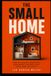 THE SMALL HOME: How to Create a Beautiful, Organized Life With Less Space and Less Stuff