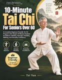 10-Minute Bol 10-Minute Tai Chi for Seniors Over 60: A Complete Beginner-Friendly Tai Chi Program with Simple 10-Minute Routines for Balance, Mobility, Strength, Flexibility, Walking, and Everyday Confidence