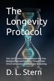 The Longevity Protocol: Test, Don't Guess: How to Measure Your True Biological Age and Reverse It Through Data-Driven Geroscience and Molecular Bio-hacking.