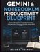 Gemini & NotebookLM Gemini & NotebookLM Productivity Blueprint: Create Efficient Processes for Information Management, Planning, and High-Value Work