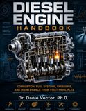 DIESEL ENGINE HANDBOOK: Combustion, Fuel Systems, Emissions, and Maintenance from First Principles