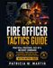 Fire Officer Tactics Guide: Practical Strategies, Size-Up & Incident Command for Officers, Promotional Exams, Leadership & Decision-Making for New & Aspiring Company Officers with NFPA 1021