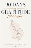 90 Days of Gratitude for Couples: A Guided Journal to Help You Stop Taking Each Other for Granted, Deepen Your Connection, and Build a Stronger Marriage Through Daily Appreciation
