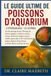 LE GUIDE ULTIME DES POISSONS D'AQUARIUM
