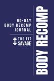 90-Day The Fit Savage 90-Day Body Recomp Journal: Nutrition and Fitness Log Book