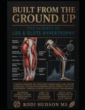 Built From The Ground Up: The Science of Leg and Glute hypertrophy