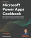 Microsoft Power Apps Cookbook - Third Edition: Build user-friendly apps, troubleshoot challenges, and navigate the evolving Power Apps landscape