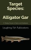 Target Alligator Gar: A Timeless Pursuit of Giants and Gentlemen