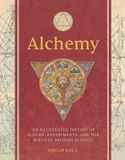 Alchemy: An Illustrated History of Elixirs, Experiments, and the Birth of Modern Science